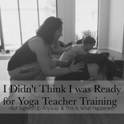 I Didn’t Think I Was Ready for Yoga Teacher Training but Signed Up Anyway and This Is What Happened